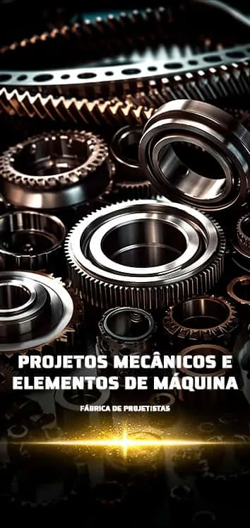 Projetos Mecânicos e Elementos de Máquina